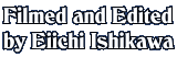 Filmed and Edited by Eiichi Ishikawa