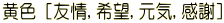 黄色 [友情,希望,元気,感謝] 